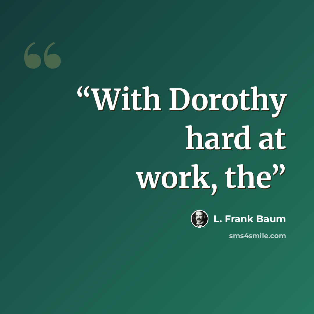 “With Dorothy hard at work, the” quote by L. Frank Baum