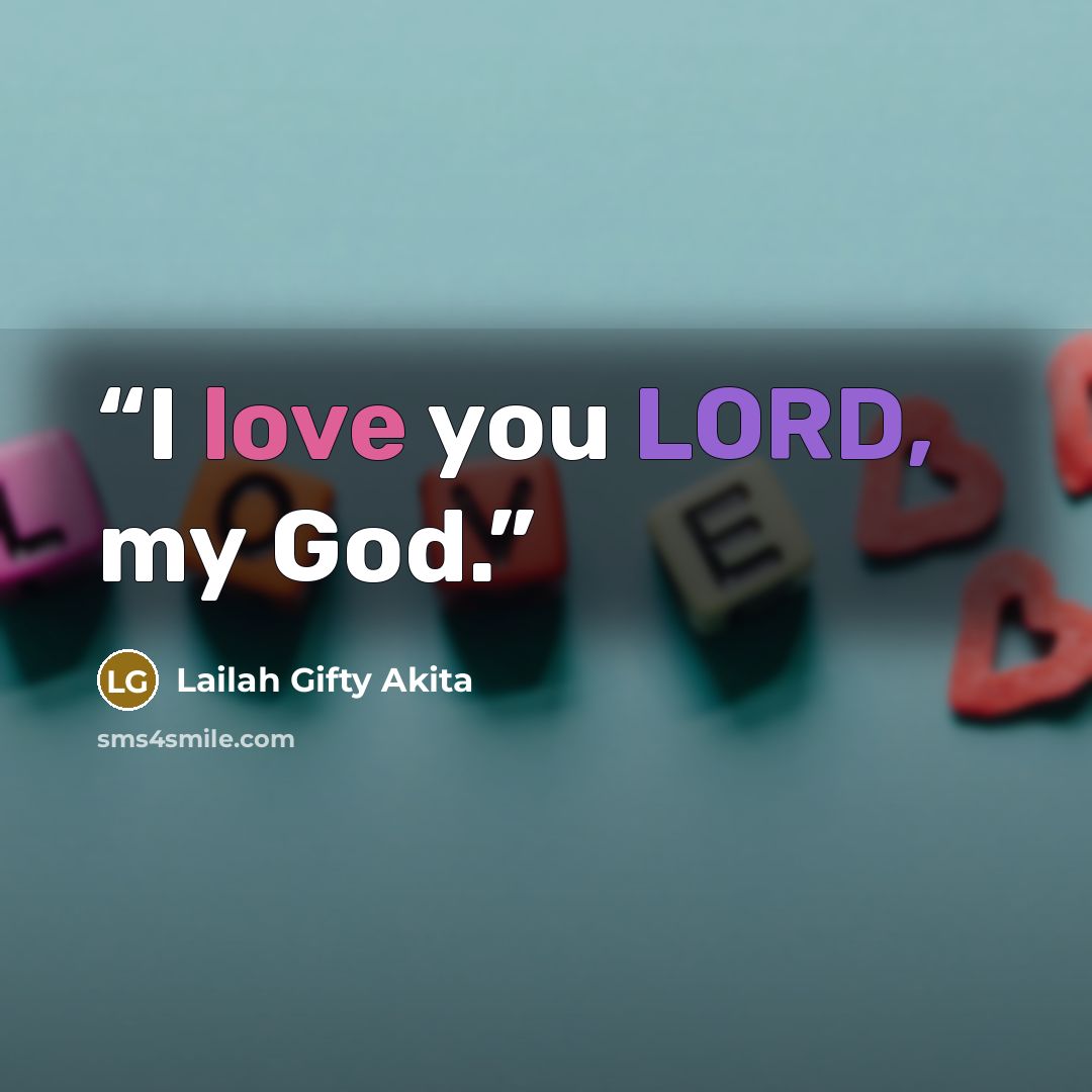 “I love you LORD, my God.” quote by Lailah Gifty Akita