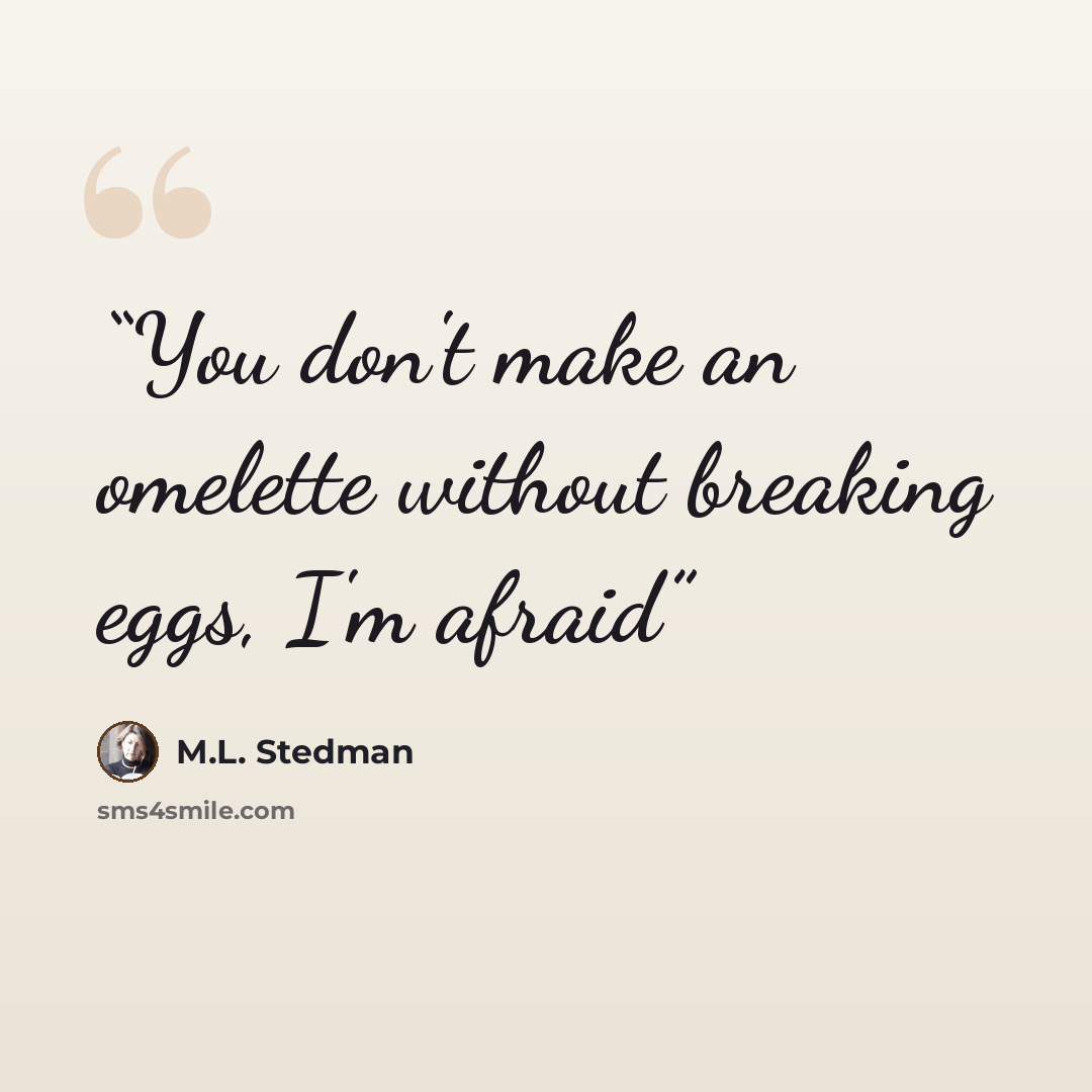 “You don't make an omelette without breaking eggs, I'm afraid” quote by M.L. Stedman