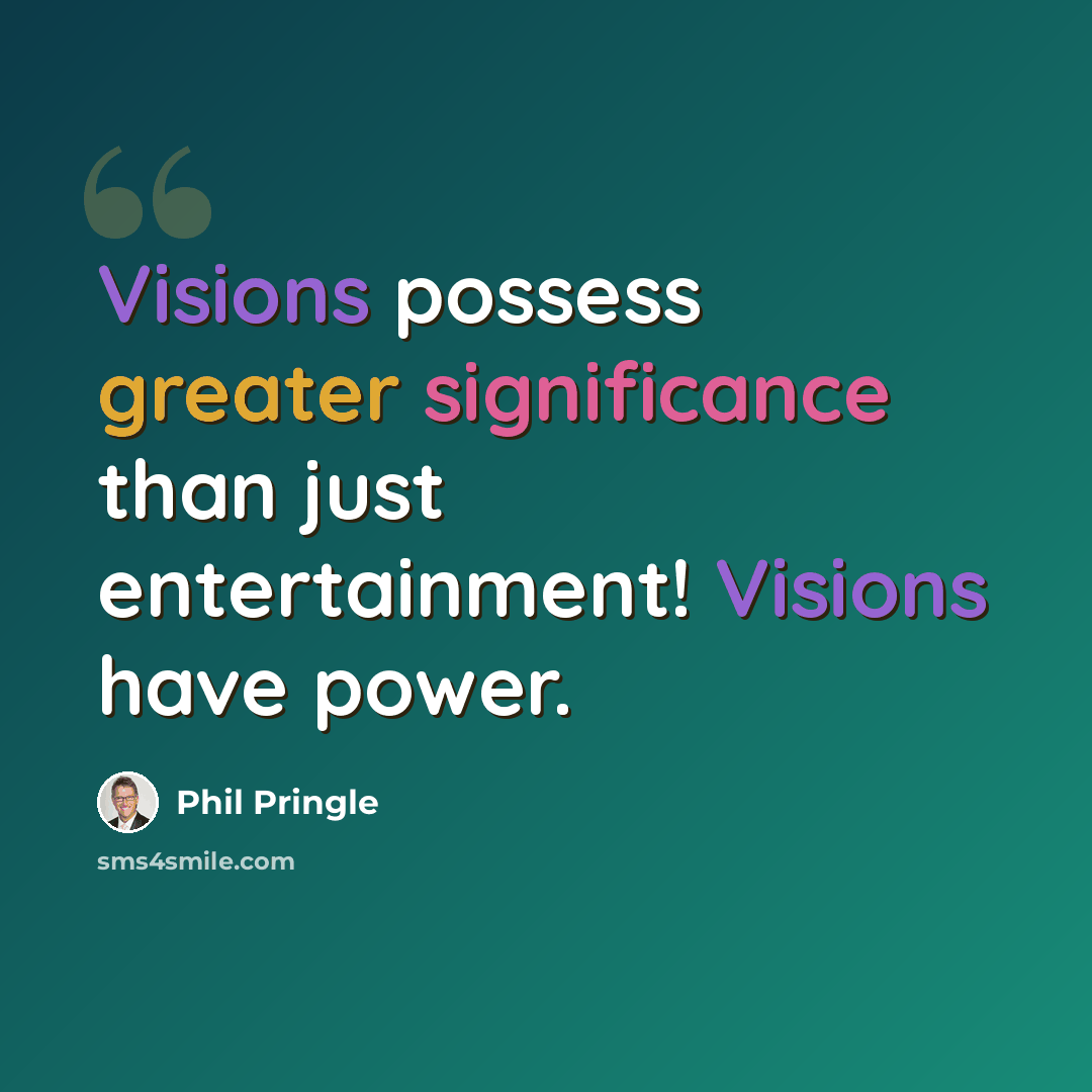 “Visions possess greater significance than just entertainment! Visions have power.” quote by Phil Pringle
