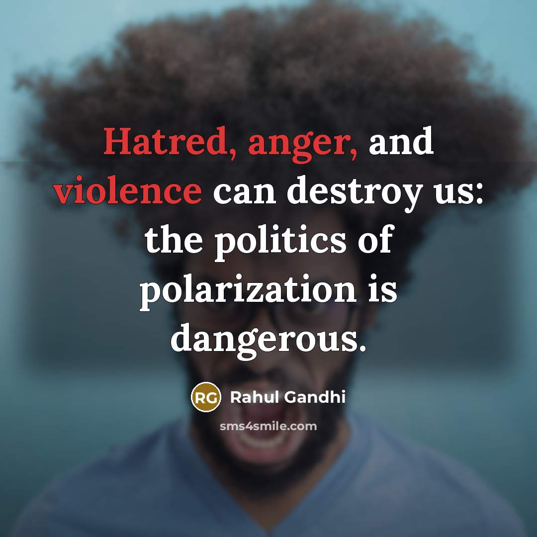“Hatred, anger, and violence can destroy us: the politics of polarization is dangerous.” quote by Rahul Gandhi