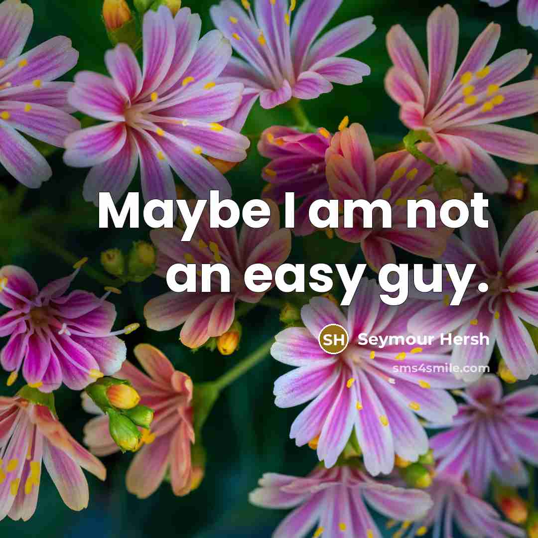 “Maybe I am not an easy guy.” quote by Seymour Hersh