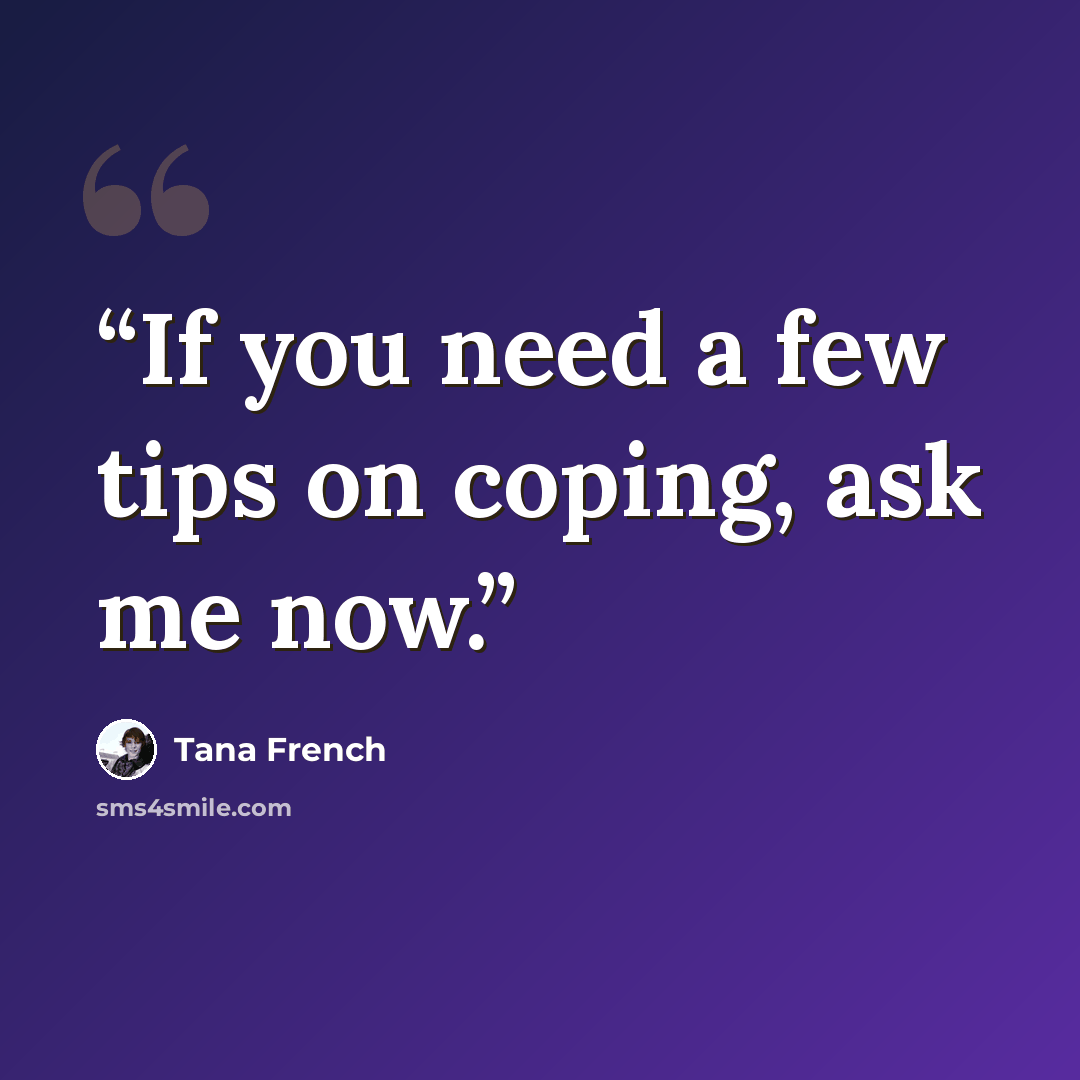“If you need a few tips on coping, ask me now.” quote by Tana French