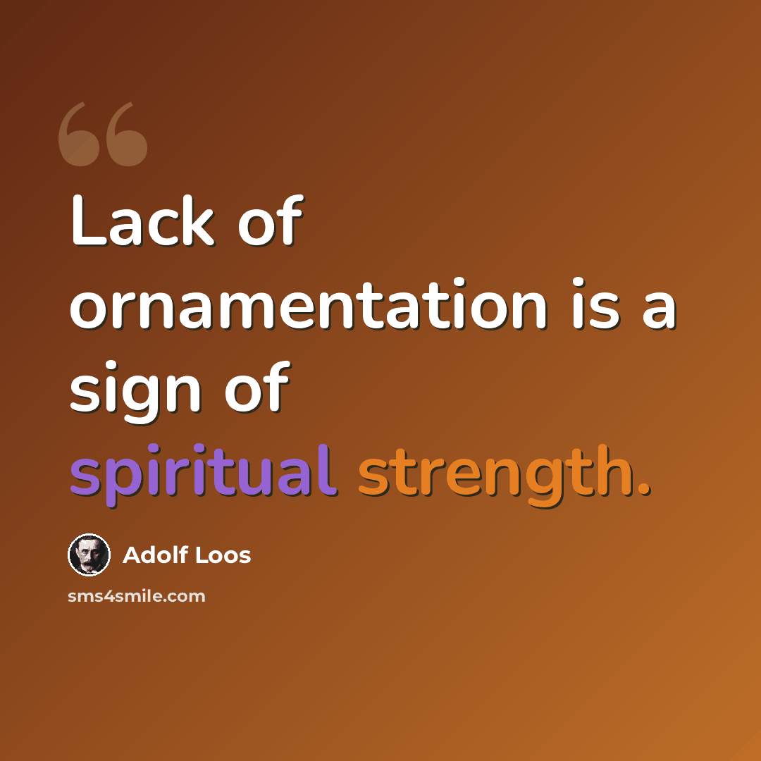 “Lack of ornamentation is a sign of spiritual strength.” quote by Adolf Loos