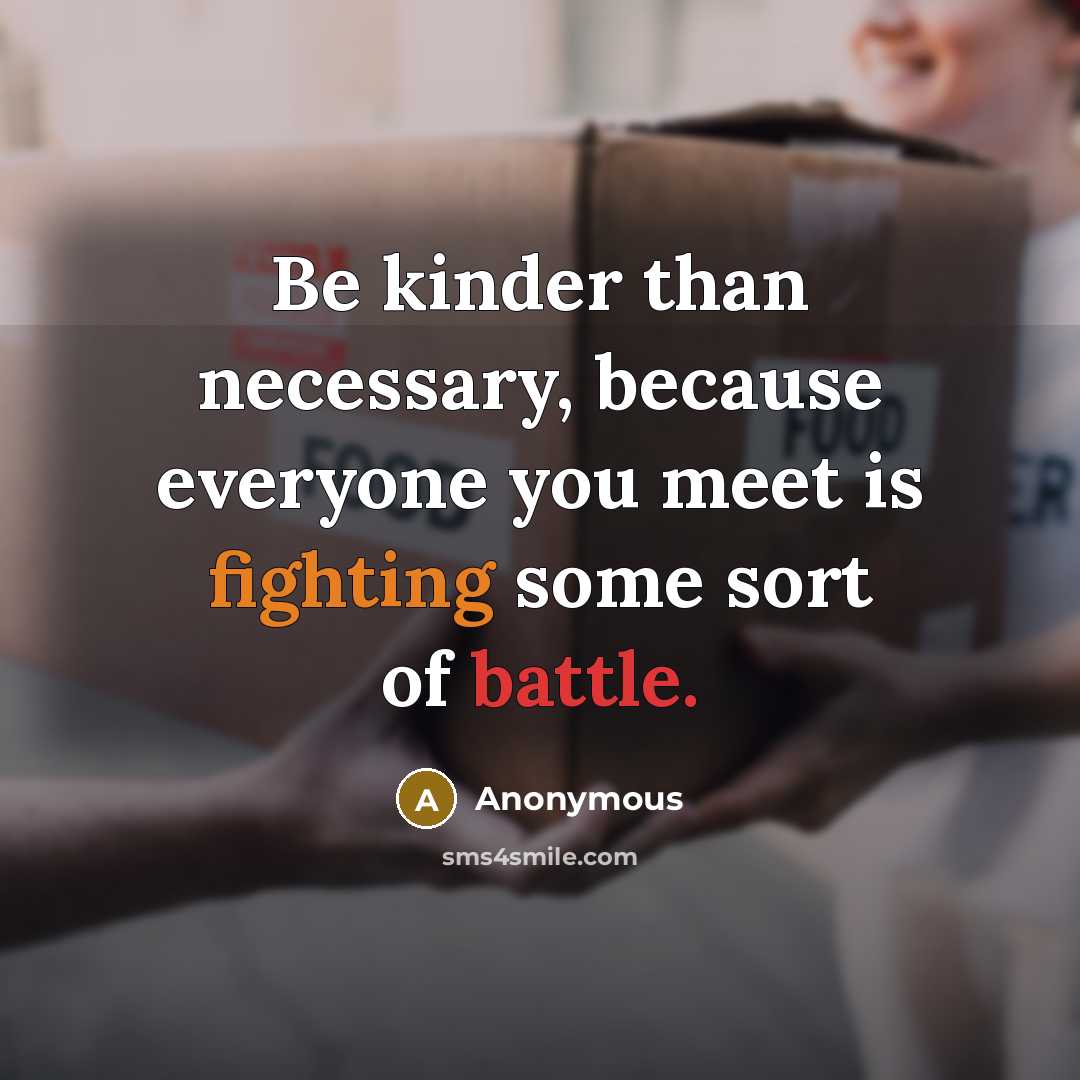 “Be kinder than necessary, because everyone you meet is fighting some sort of battle.” quote by Anonymous