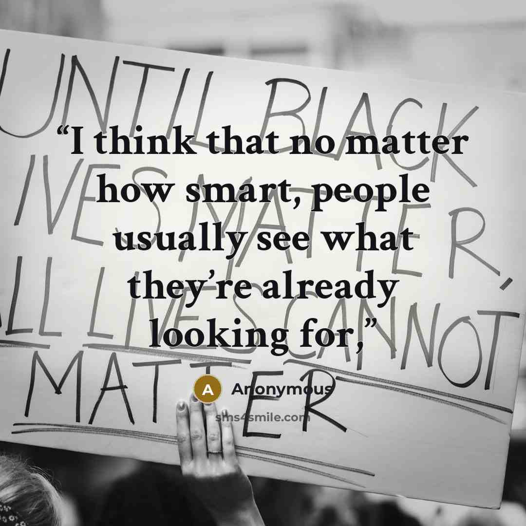 “I think that no matter how smart, people usually see what they’re already looking for,” quote by Anonymous