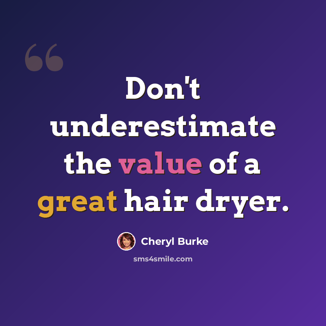“Don't underestimate the value of a great hair dryer.” quote by Cheryl Burke
