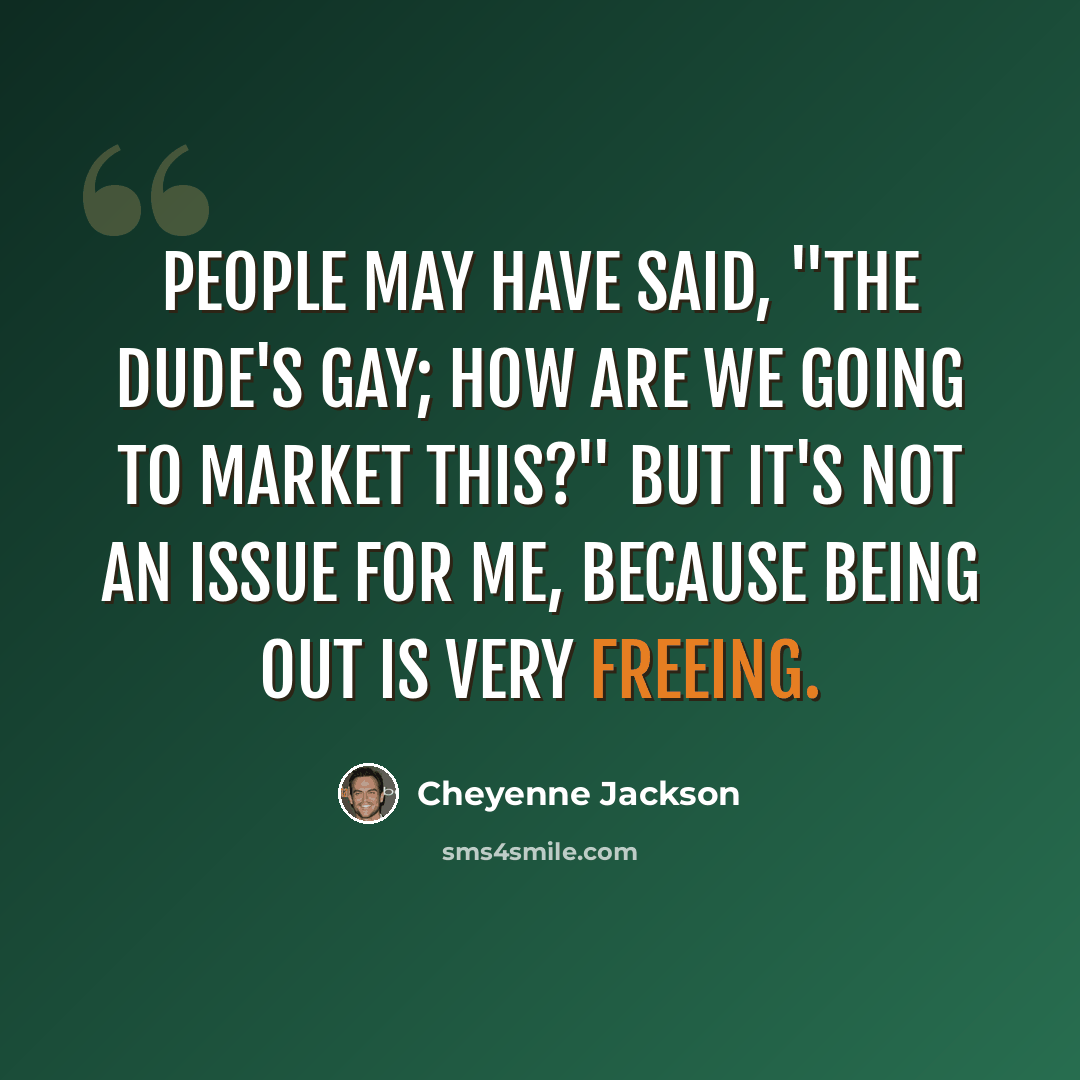 “People may have said, "The dude's gay; how are we going to market this?" But it's not an issue for me, because being out is very freeing.” quote by Cheyenne Jackson