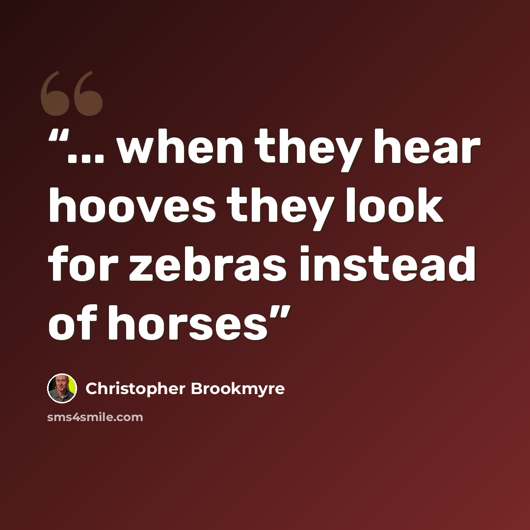 “... when they hear hooves they look for zebras instead of horses” quote by Christopher Brookmyre