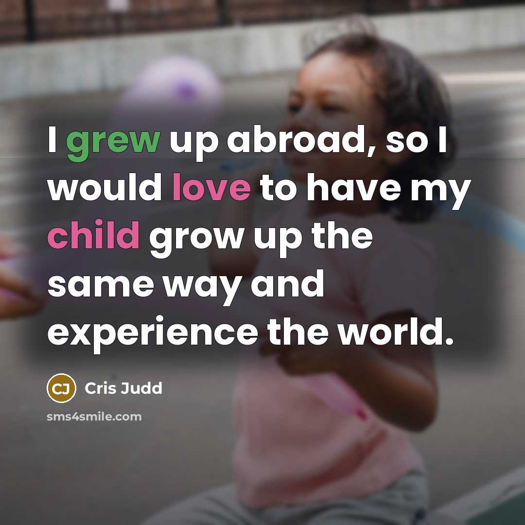 “I grew up abroad, so I would love to have my child grow up the same way and experience the world.” quote by Cris Judd