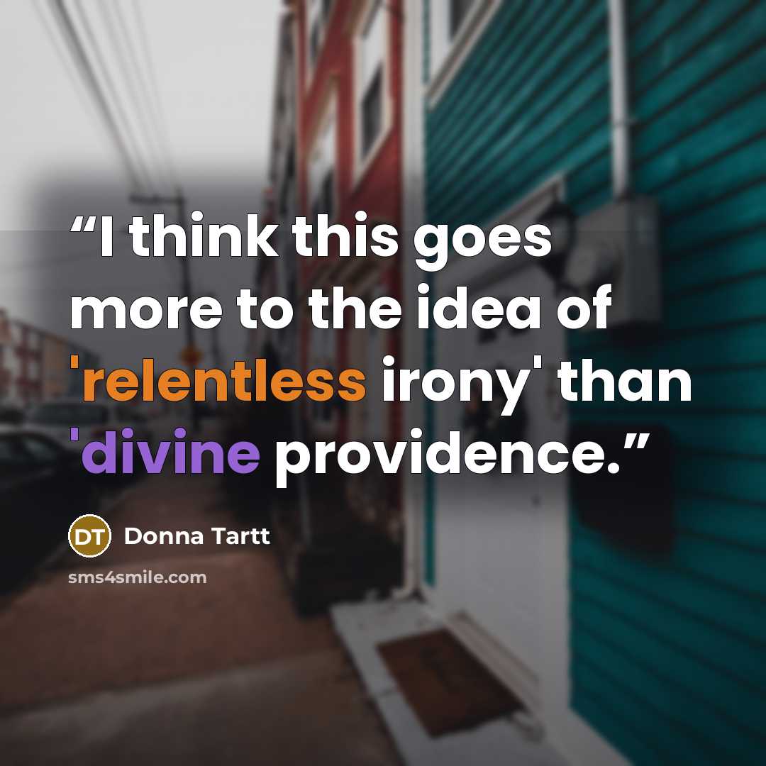 “I think this goes more to the idea of 'relentless irony' than 'divine providence.” quote by Donna Tartt