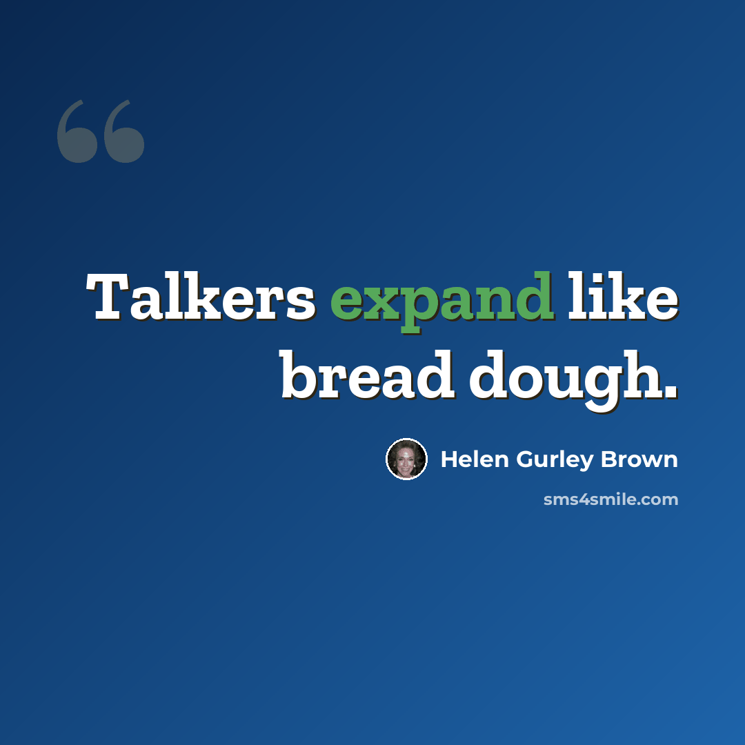 “Talkers expand like bread dough.” quote by Helen Gurley Brown