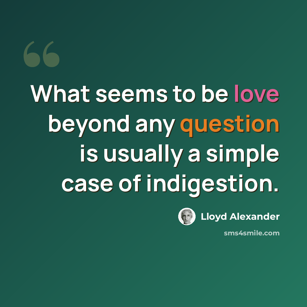 “What seems to be love beyond any question is usually a simple case of indigestion.” quote by Lloyd Alexander