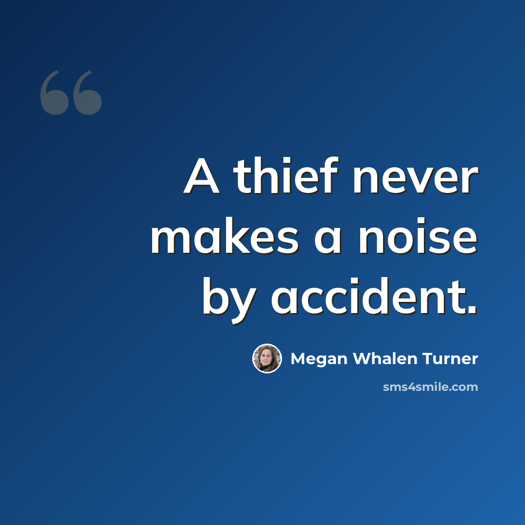 “A thief never makes a noise by accident.” quote by Megan Whalen Turner