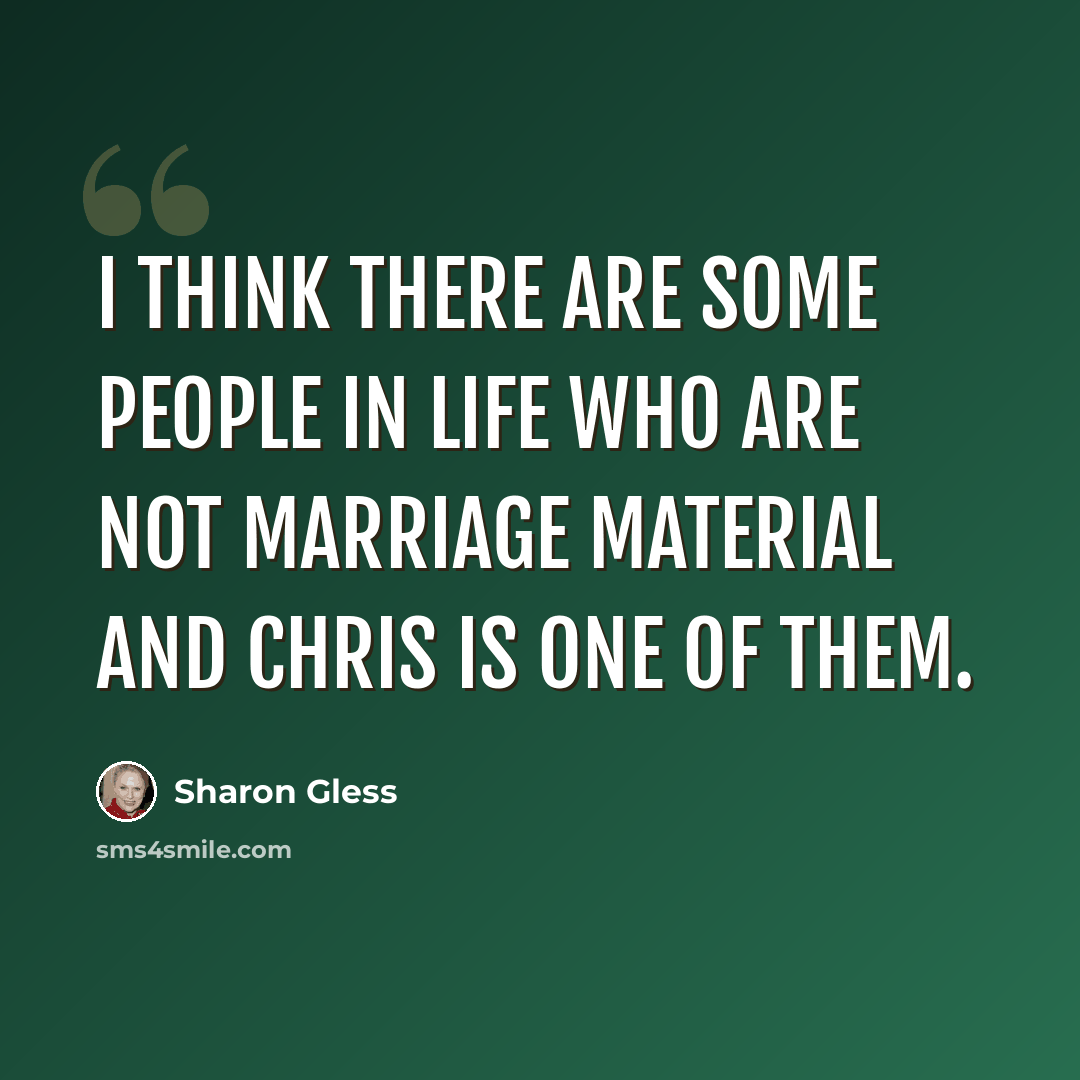“I think there are some people in life who are not marriage material and Chris is one of them.” quote by Sharon Gless