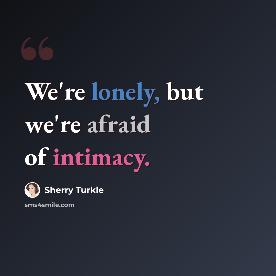 “We're lonely, but we're afraid of intimacy.” quote by Sherry Turkle