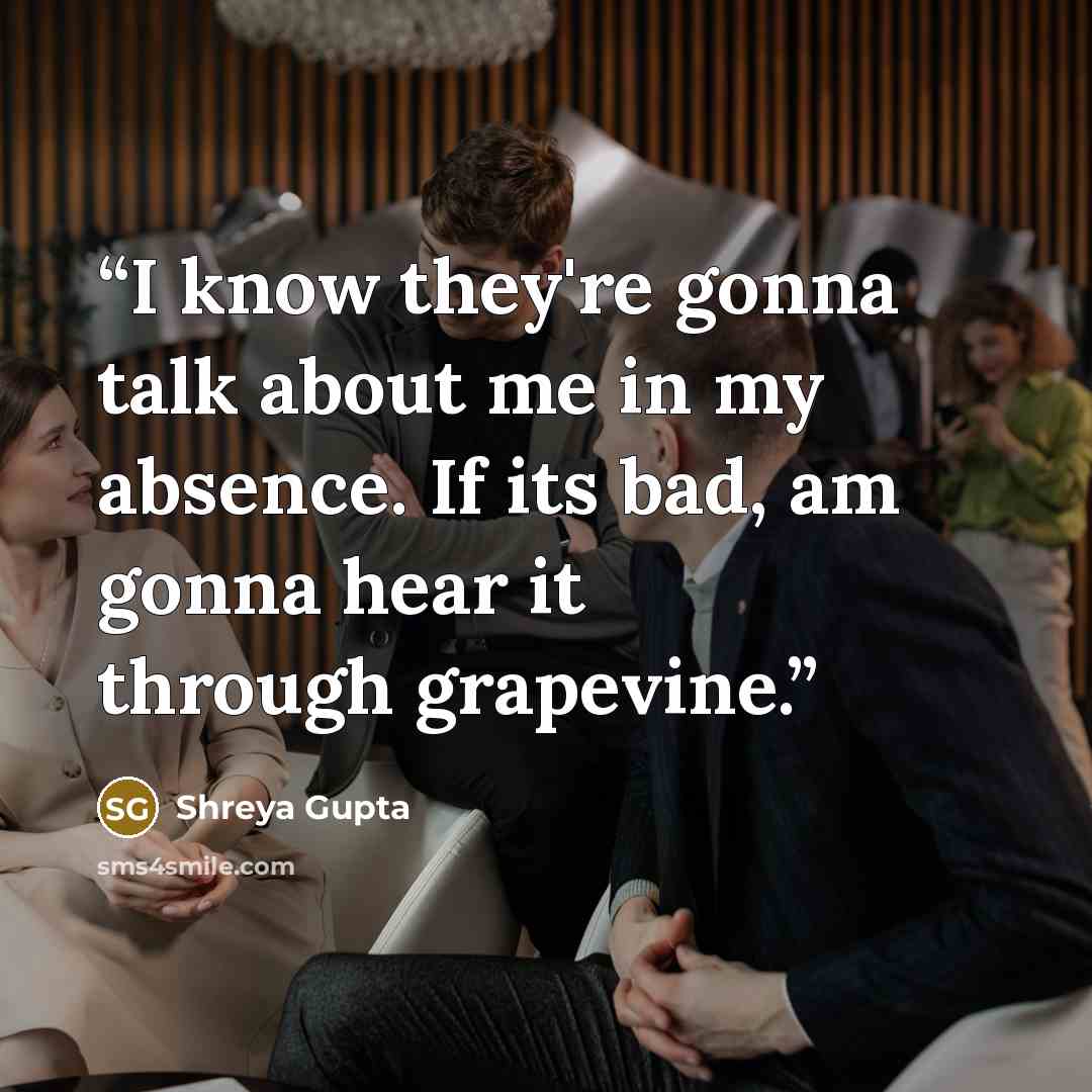 “I know they're gonna talk about me in my absence. If its bad, am gonna hear it through grapevine.” quote by Shreya Gupta