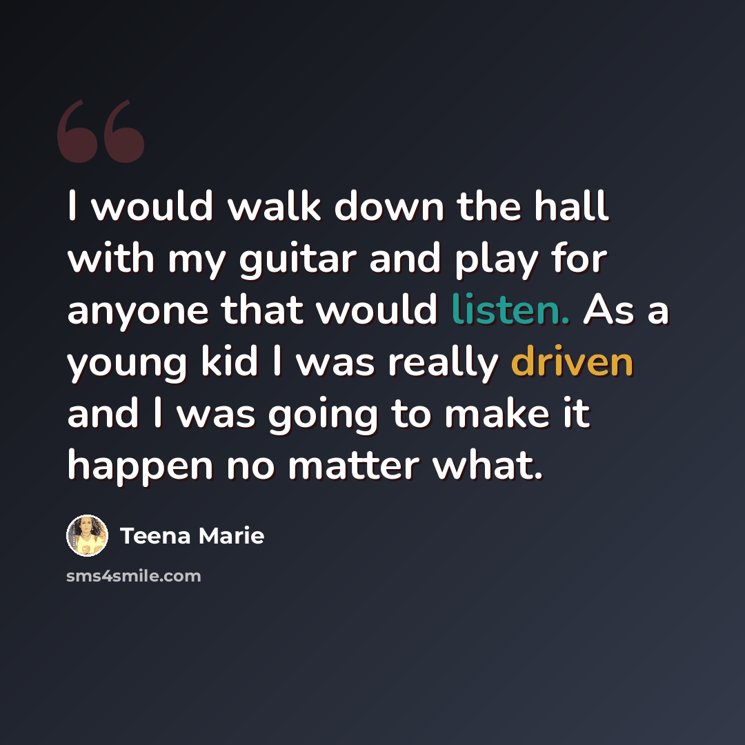 “I would walk down the hall with my guitar and play for anyone that would listen. As a young kid I was really driven and I was going to make it happen no matter what.” quote by Teena Marie