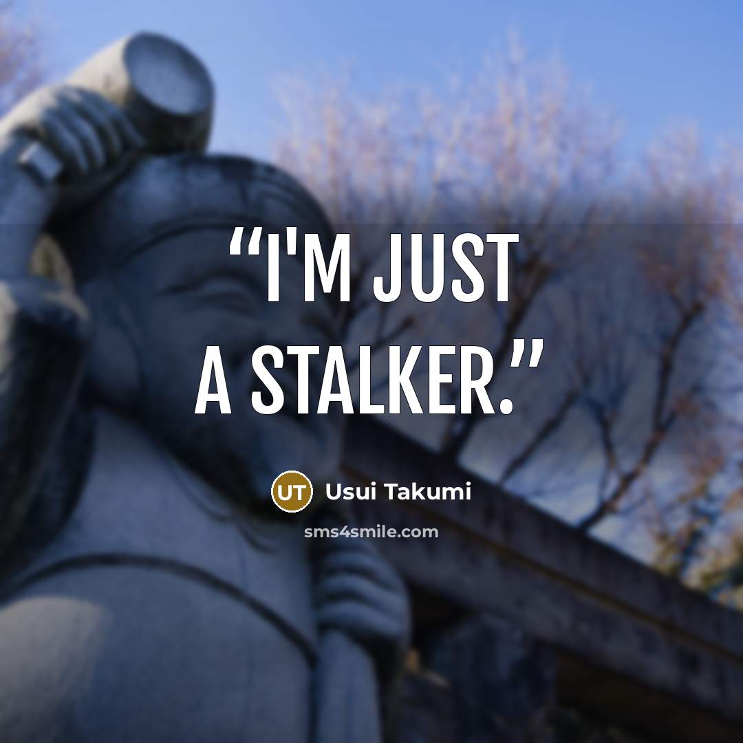 “I'm just a stalker.” quote by Usui Takumi