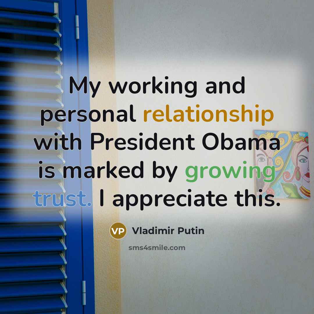 “My working and personal relationship with President Obama is marked by growing trust. I appreciate this.” quote by Vladimir Putin