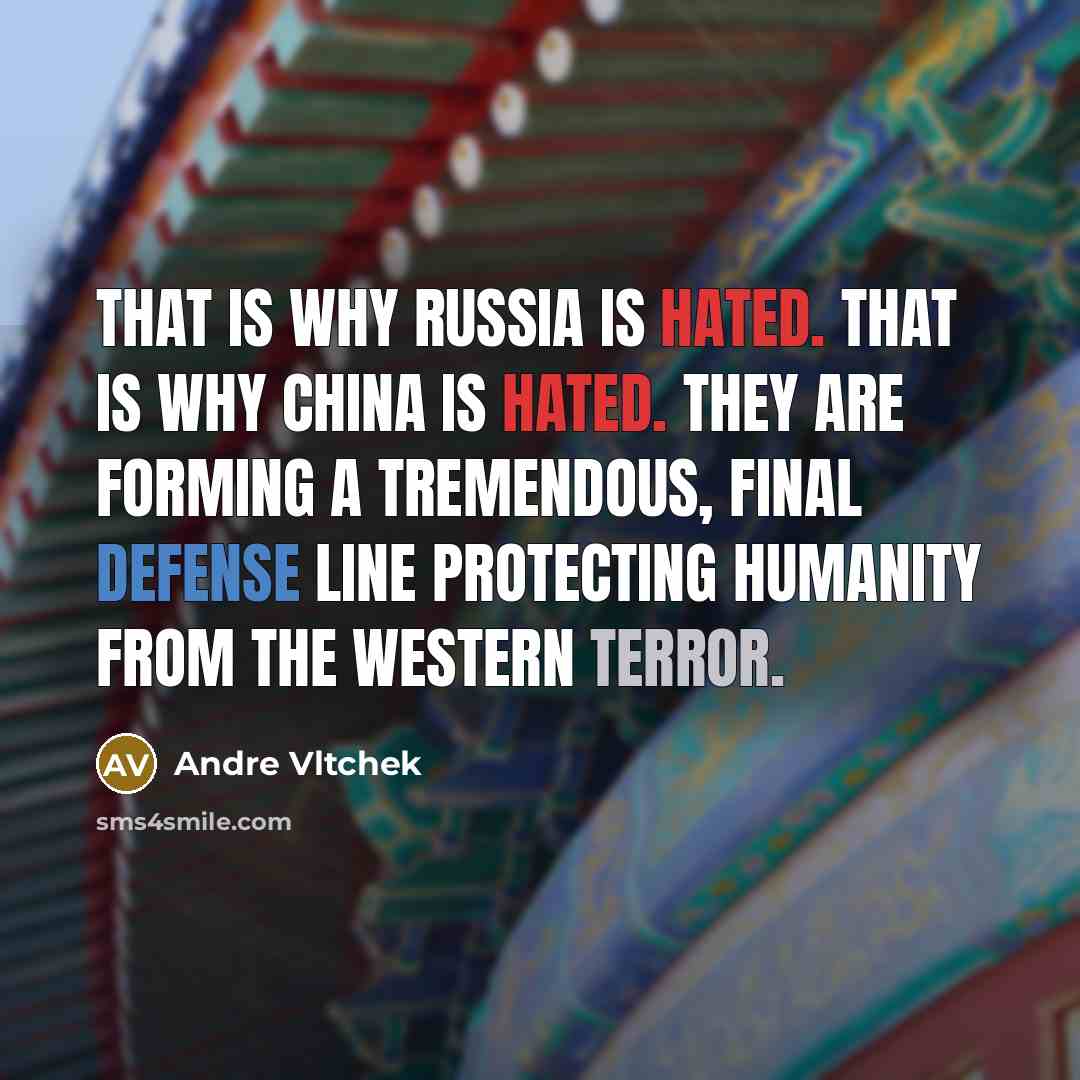 “That is why Russia is hated. That is why China is hated. They are forming a tremendous, final defense line protecting humanity from the Western terror.” quote by Andre Vltchek