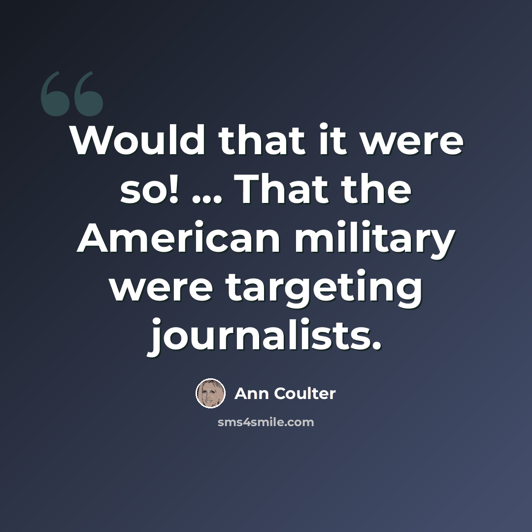 “Would that it were so! ... That the American military were targeting journalists.” quote by Ann Coulter