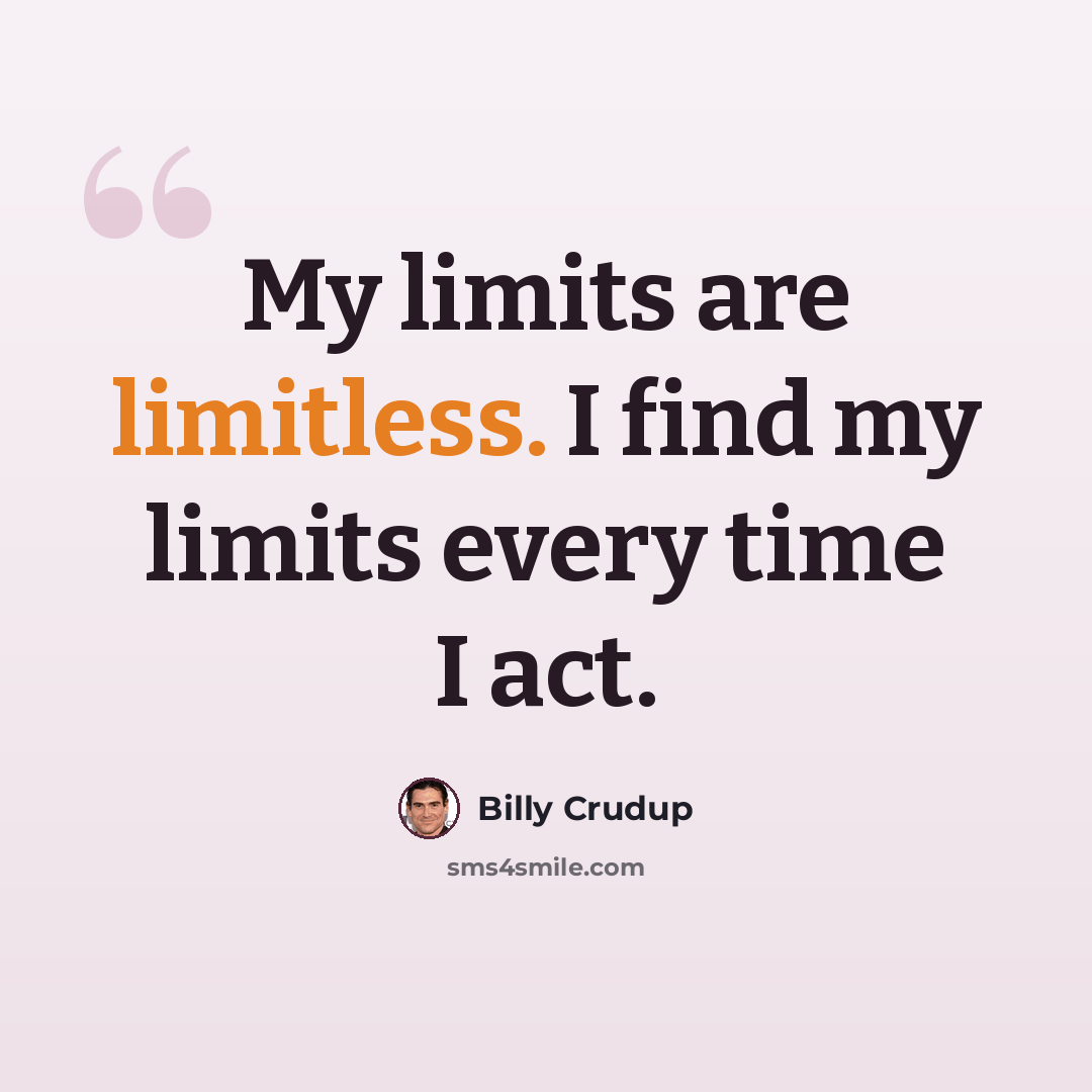 “My limits are limitless. I find my limits every time I act.” quote by Billy Crudup