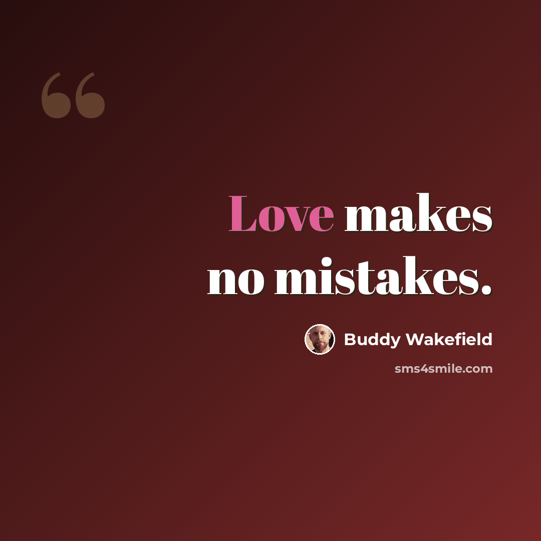 “Love makes no mistakes.” quote by Buddy Wakefield