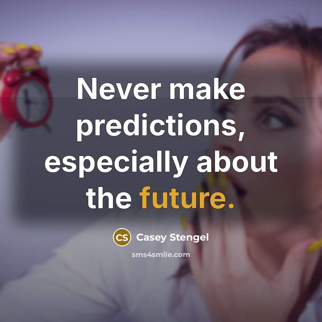 “Never make predictions, especially about the future.” quote by Casey Stengel