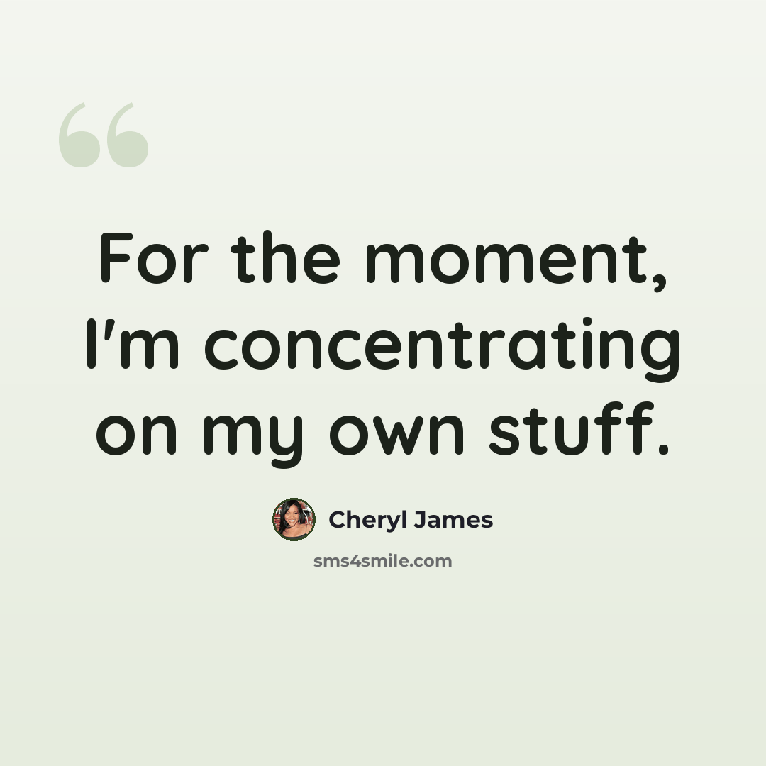 “For the moment, I'm concentrating on my own stuff.” quote by Cheryl James