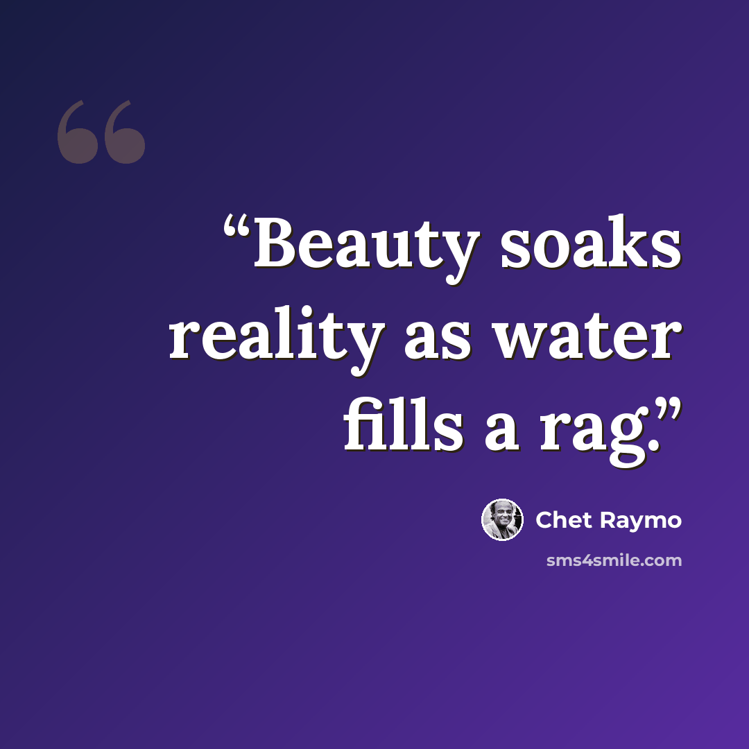 “Beauty soaks reality as water fills a rag.” quote by Chet Raymo