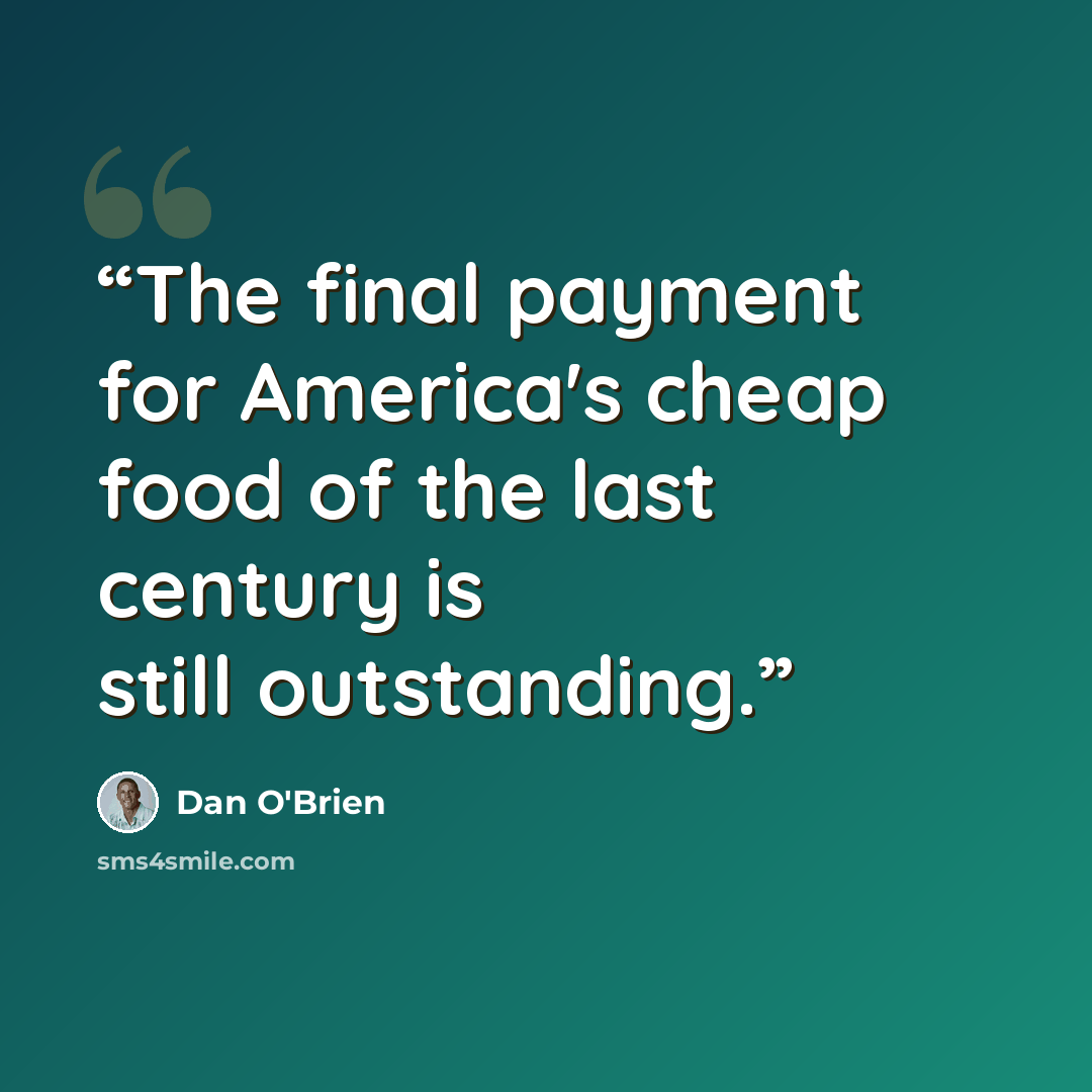 “The final payment for America's cheap food of the last century is still outstanding.” quote by Dan O'Brien
