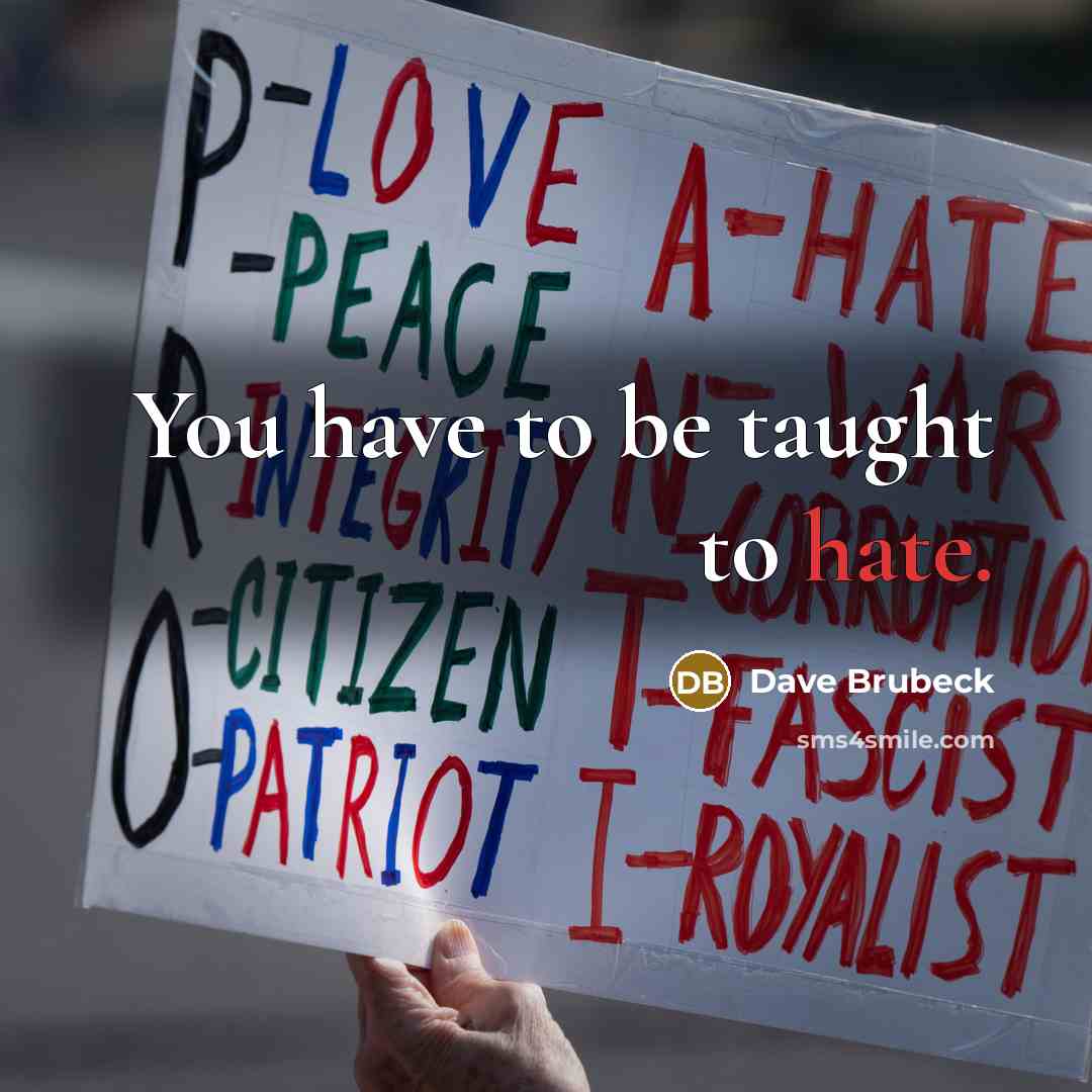 “You have to be taught to hate.” quote by Dave Brubeck