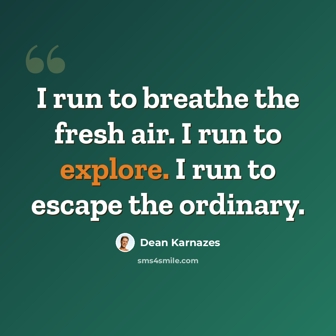 “I run to breathe the fresh air. I run to explore. I run to escape the ordinary.” quote by Dean Karnazes