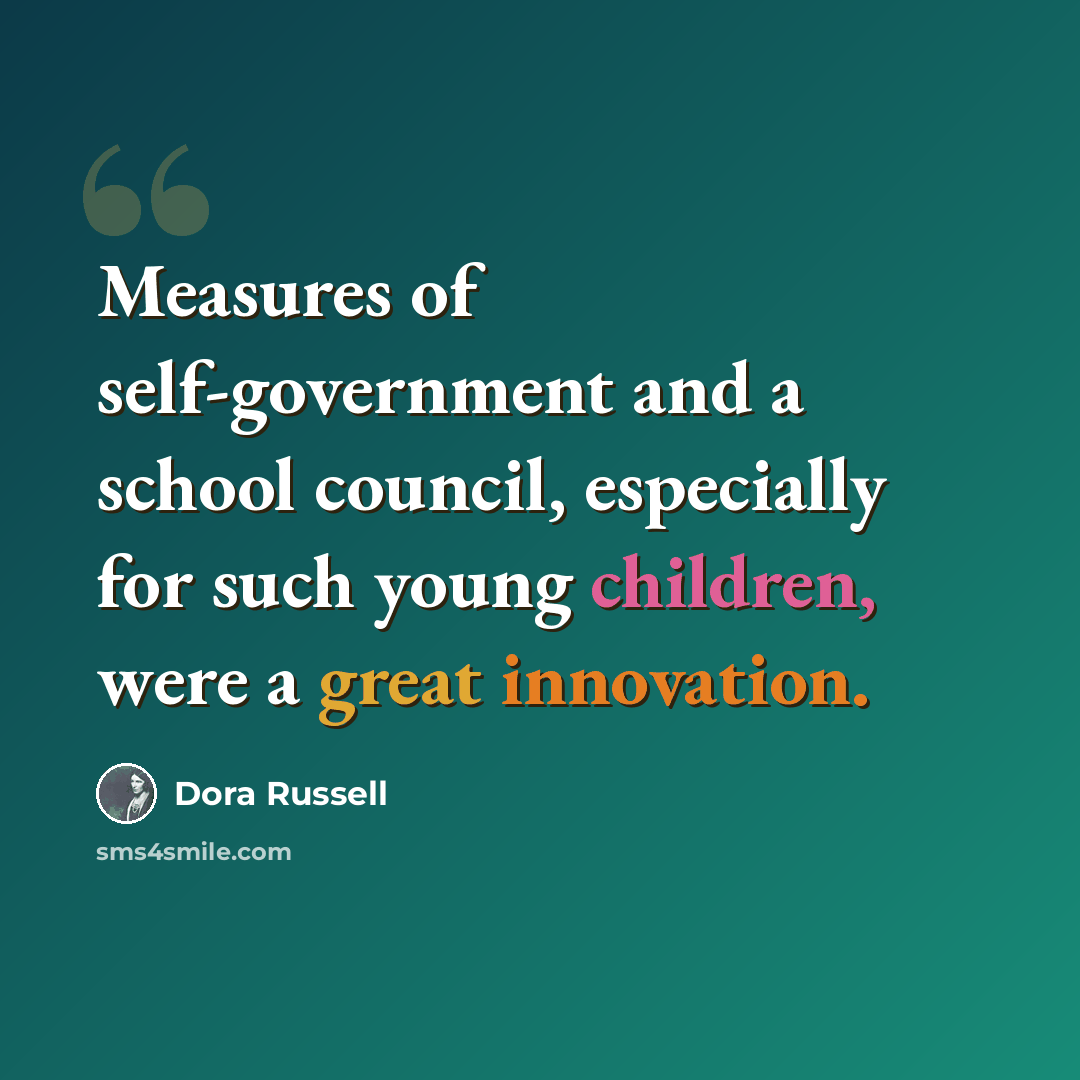 “Measures of self-government and a school council, especially for such young children, were a great innovation.” quote by Dora Russell