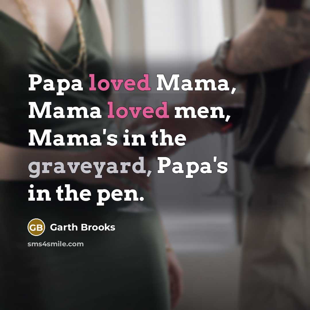 “Papa loved Mama, Mama loved men, Mama's in the graveyard, Papa's in the pen.” quote by Garth Brooks