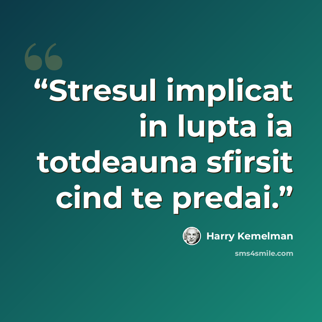 “Stresul implicat in lupta ia totdeauna sfirsit cind te predai.” quote by Harry Kemelman