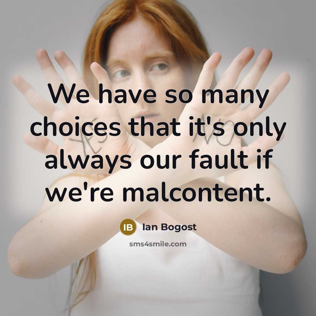 “We have so many choices that it's only always our fault if we're malcontent.” quote by Ian Bogost