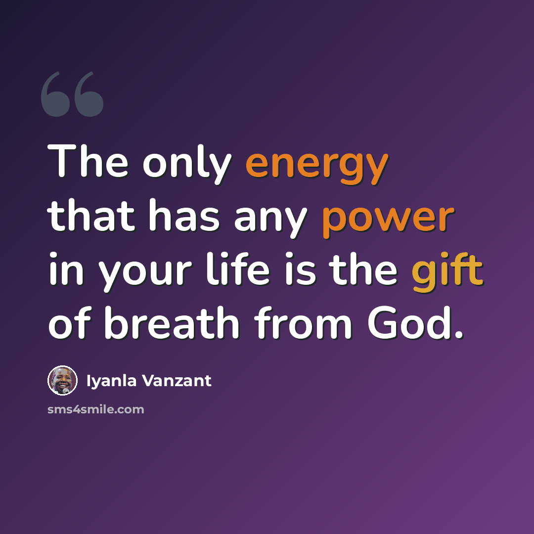 “The only energy that has any power in your life is the gift of breath from God.” quote by Iyanla Vanzant