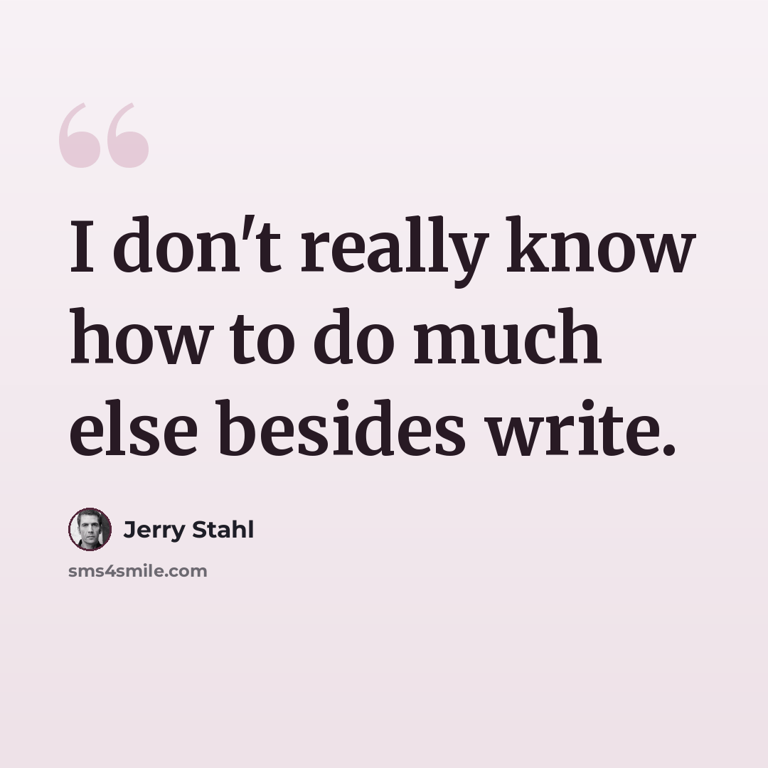 “I don't really know how to do much else besides write.” quote by Jerry Stahl