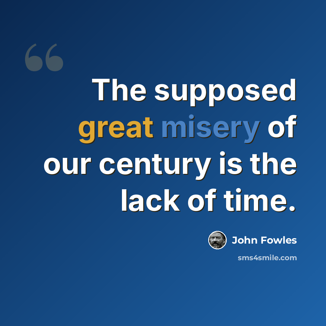 “The supposed great misery of our century is the lack of time.” quote by John Fowles
