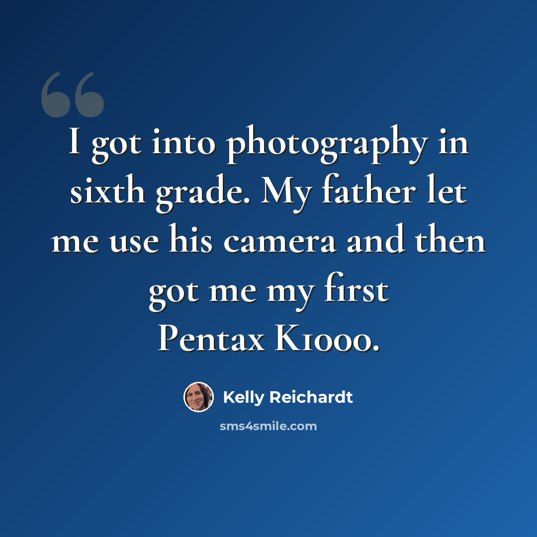 “I got into photography in sixth grade. My father let me use his camera and then got me my first Pentax K1000.” quote by Kelly Reichardt