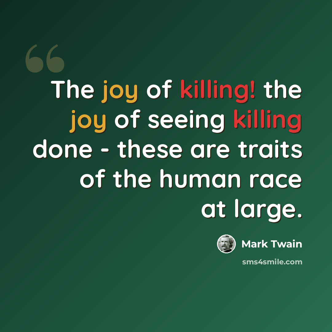 “The joy of killing! the joy of seeing killing done - these are traits of the human race at large.” quote by Mark Twain