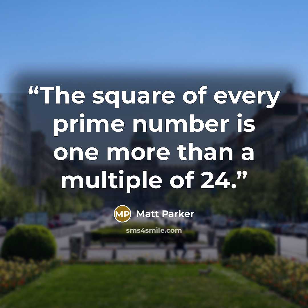 “The square of every prime number is one more than a multiple of 24.” quote by Matt Parker