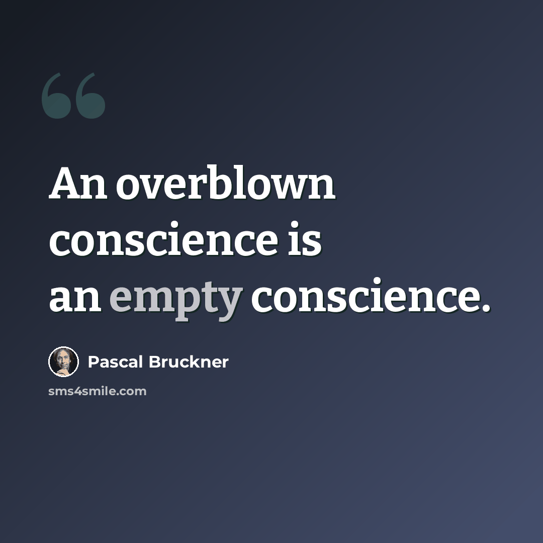 “An overblown conscience is an empty conscience.” quote by Pascal Bruckner