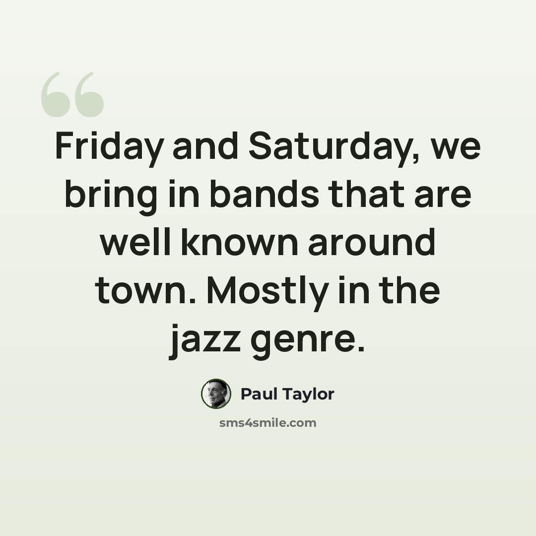 “Friday and Saturday, we bring in bands that are well known around town. Mostly in the jazz genre.” quote by Paul Taylor
