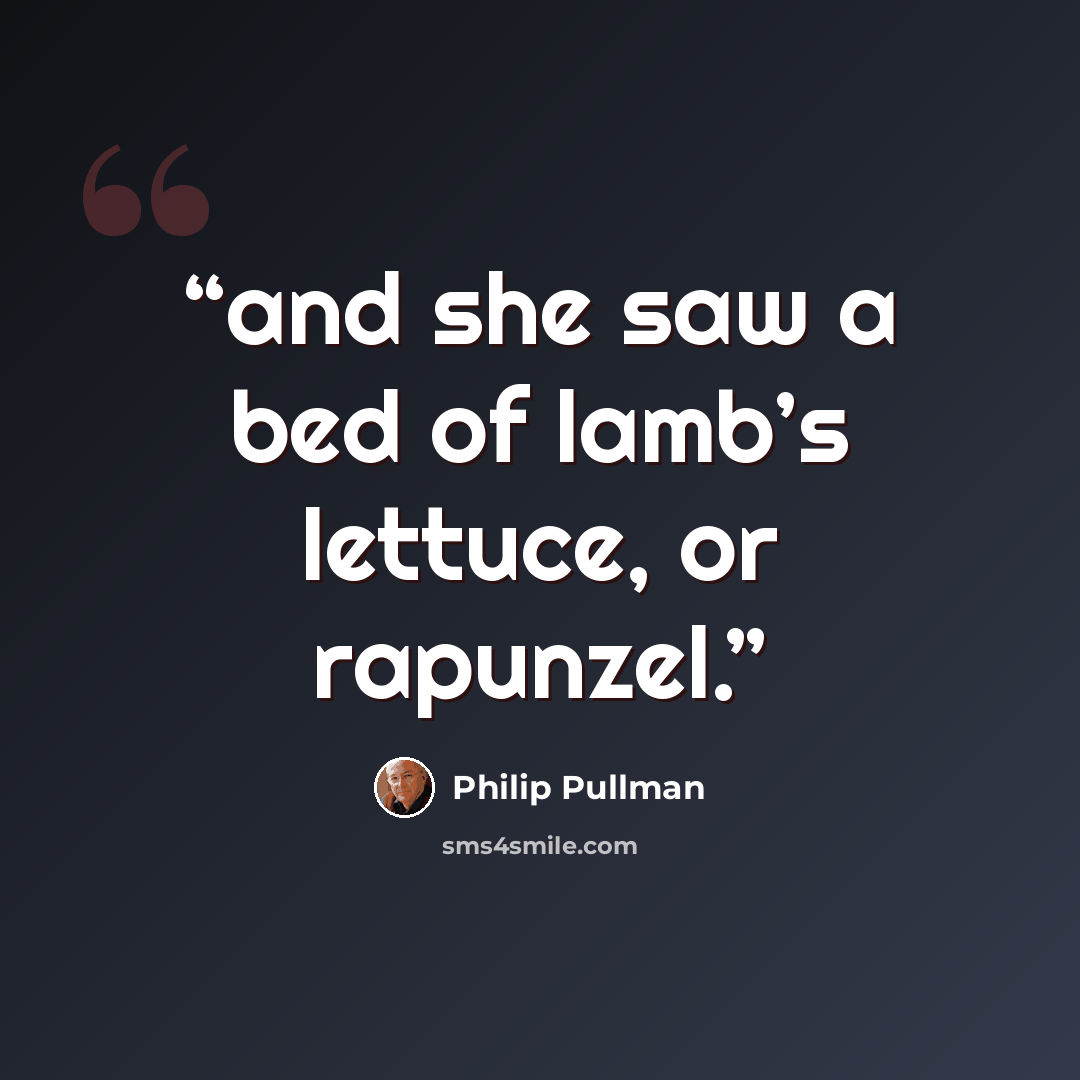 “and she saw a bed of lamb’s lettuce, or rapunzel.” quote by Philip Pullman
