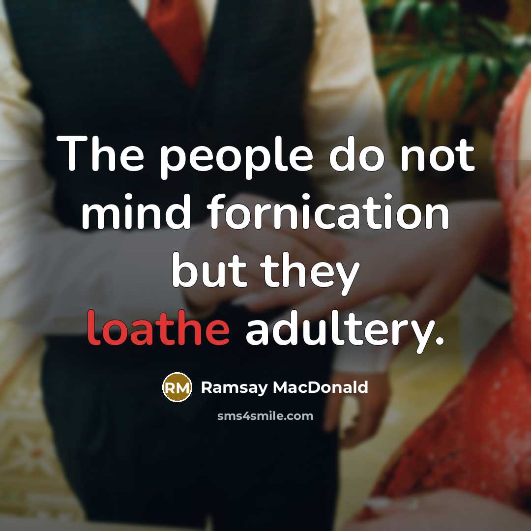 “The people do not mind fornication but they loathe adultery.” quote by Ramsay MacDonald