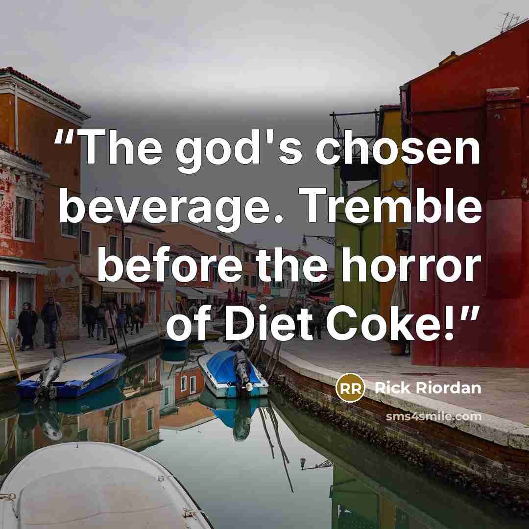 “The god's chosen beverage. Tremble before the horror of Diet Coke!” quote by Rick Riordan