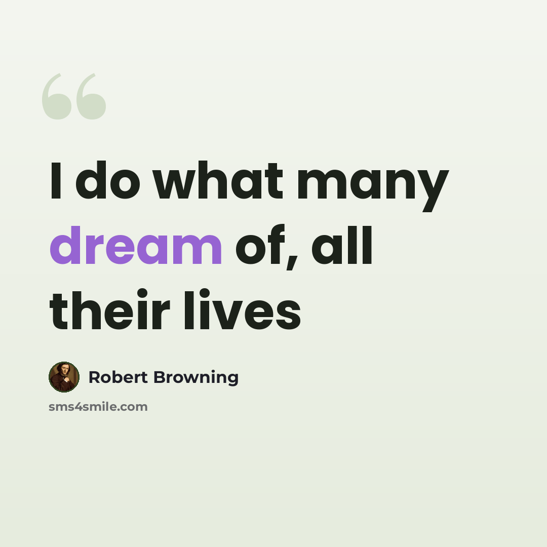 “I do what many dream of, all their lives” quote by Robert Browning